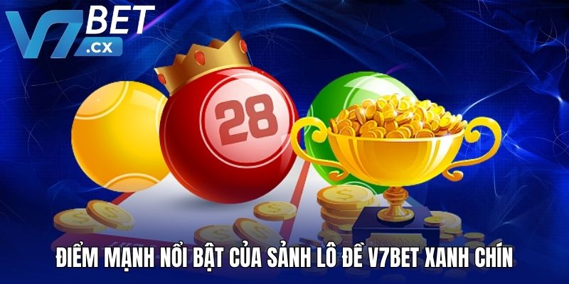 Điểm mạnh nổi bật của sảnh lô đề V7BET xanh chín