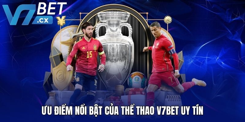 Ưu điểm nổi bật của thể thao V7BET uy tín